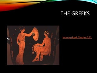 THE GREEKS
Intro to Greek Theatre 6:53
 