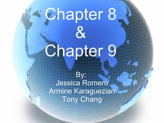 Chapter 8 & Chapter 9 By:  Jessica Romero Armine Karaguezian Tony Chang 
