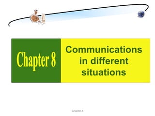 Communications
  in different
   situations


 Chapter 8
 