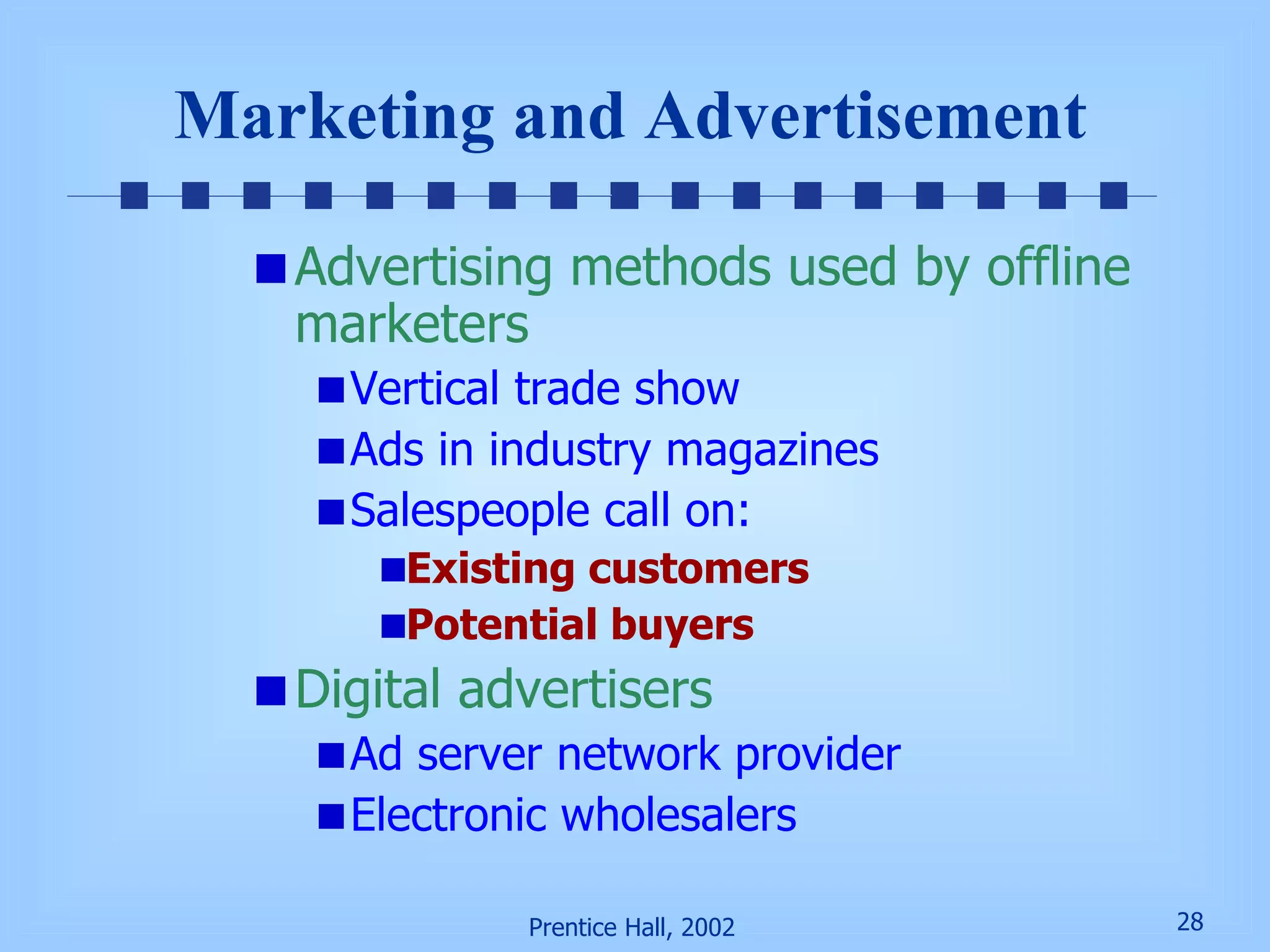 Marketing and Advertisement Advertising methods used by offline marketers Vertical trade show Ads in industry magazines Salespeople call on:  Existing customers Potential buyers Digital advertisers Ad server network provider Electronic wholesalers 