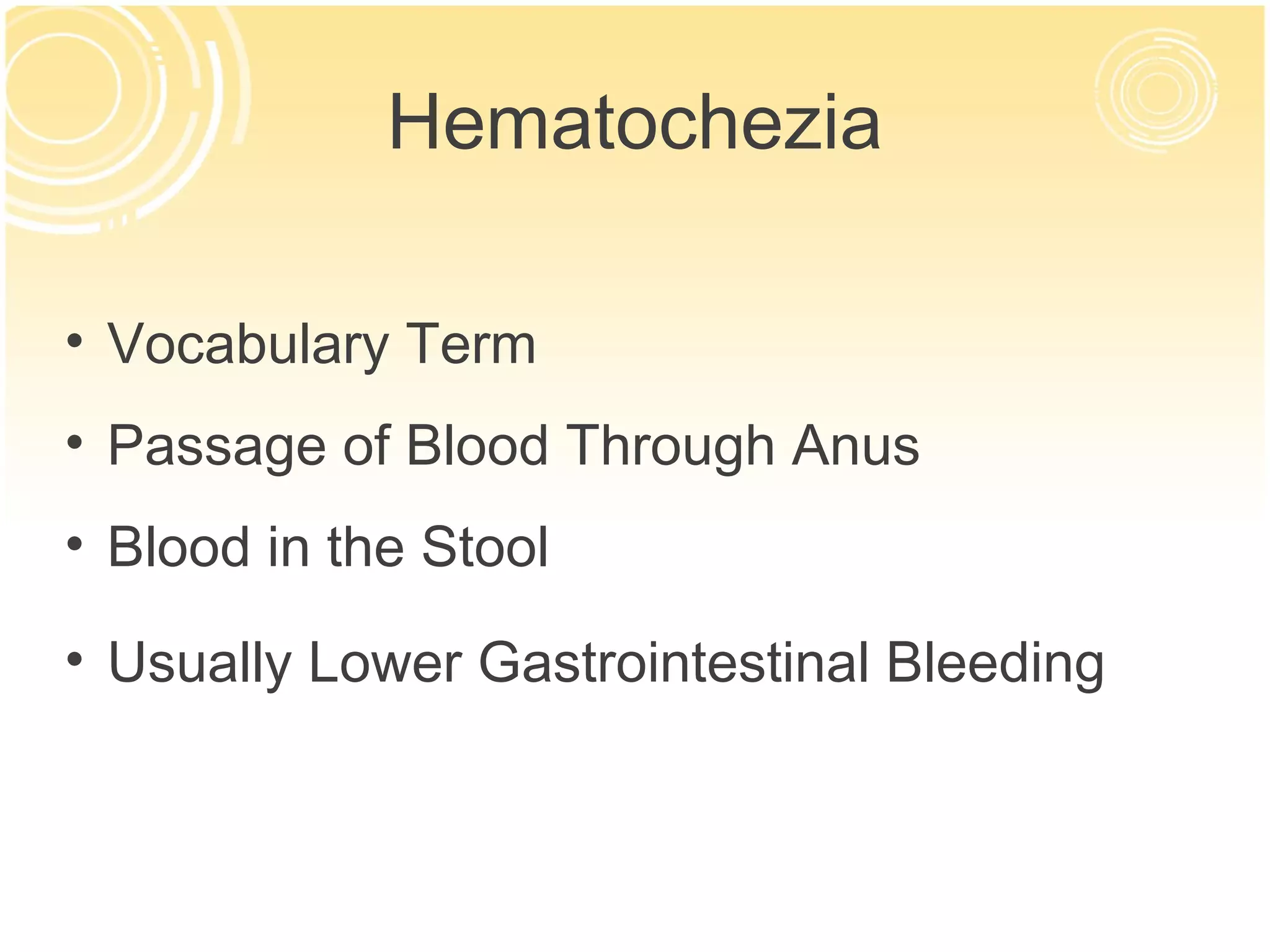Hematochezia

• Vocabulary Term
• Passage of Blood Through Anus
• Blood in the Stool

• Usually Lower Gastrointestinal Bleeding
 