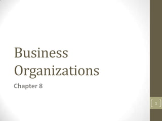 Business
Organizations
Chapter 8
1
 
