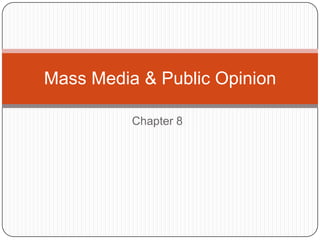 Chapter 8
Mass Media & Public Opinion
 