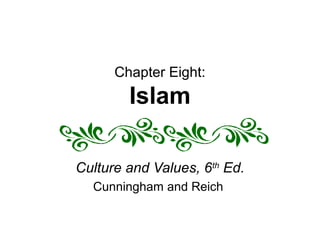 Chapter Eight:
Islam
Culture and Values, 6th
Ed.
Cunningham and Reich
 