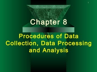 1
Chapter 8
Procedures of Data
Collection, Data Processing
and Analysis
 