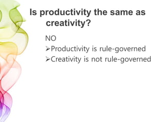 Is productivity the same as
creativity?
NO
Productivity is rule-governed
Creativity is not rule-governed
 