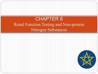CHAPTER 8
Renal Function Testing and Non-protein
Nitrogen Substances
 