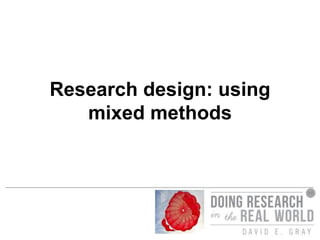 Research design: using
mixed methods
 