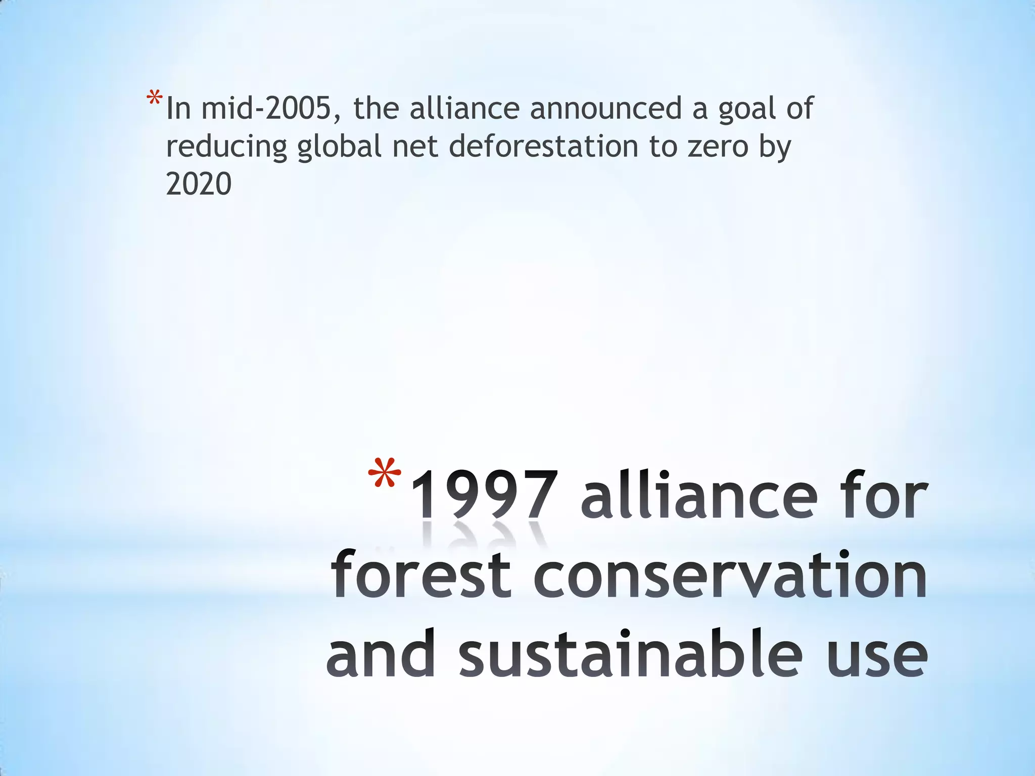 1997 alliance for forest conservation and sustainable useIn mid-2005, the alliance announced a goal of reducing global net deforestation to zero by 2020