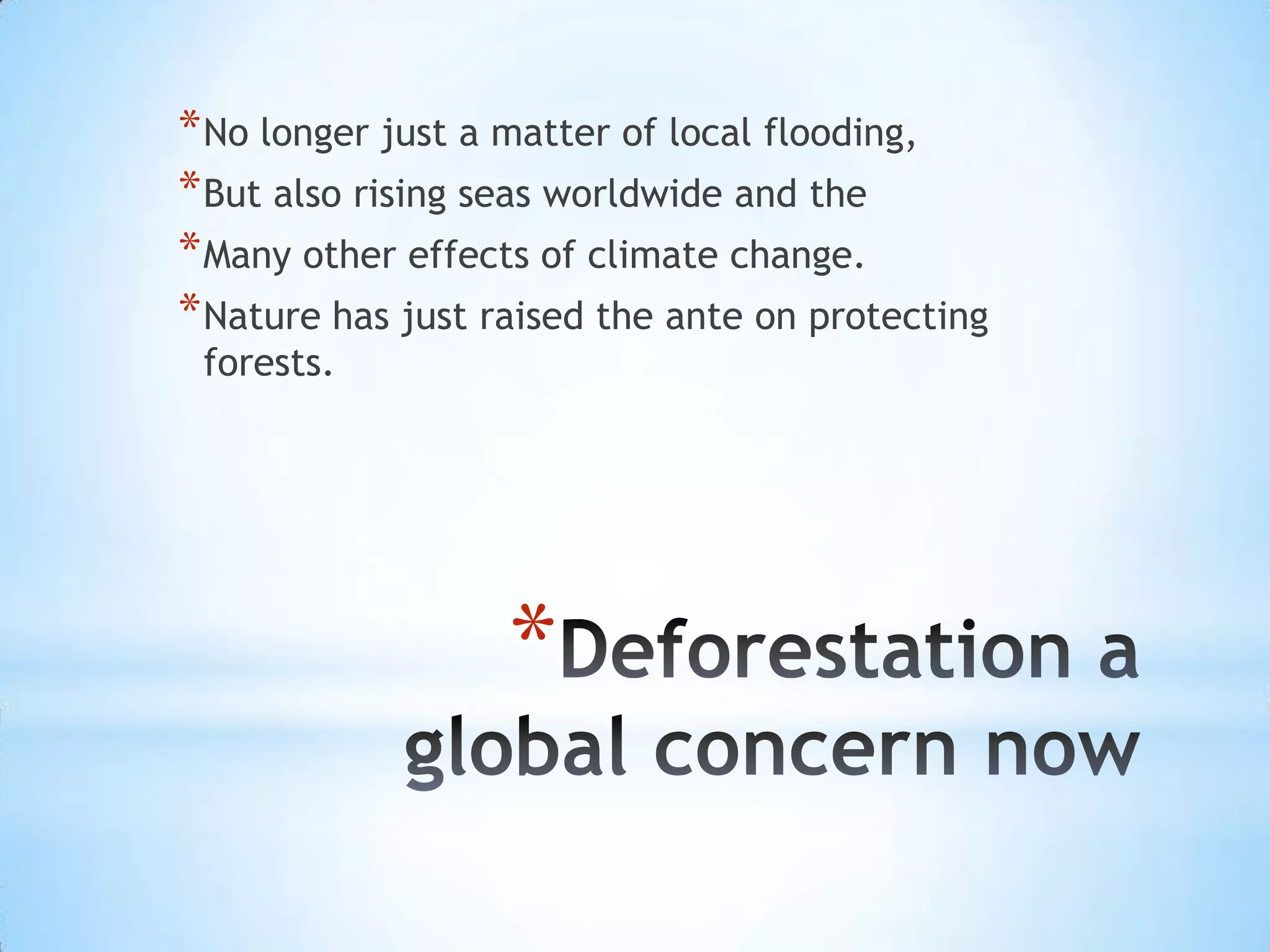 Deforestation a global concern nowNo longer just a matter of local flooding, But also rising seas worldwide and the Many other effects of climate change. Nature has just raised the ante on protecting forests.