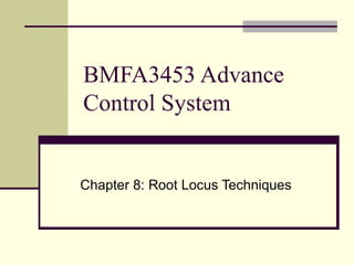 BMFA3453 Advance Control System Chapter 8: Root Locus Techniques 
