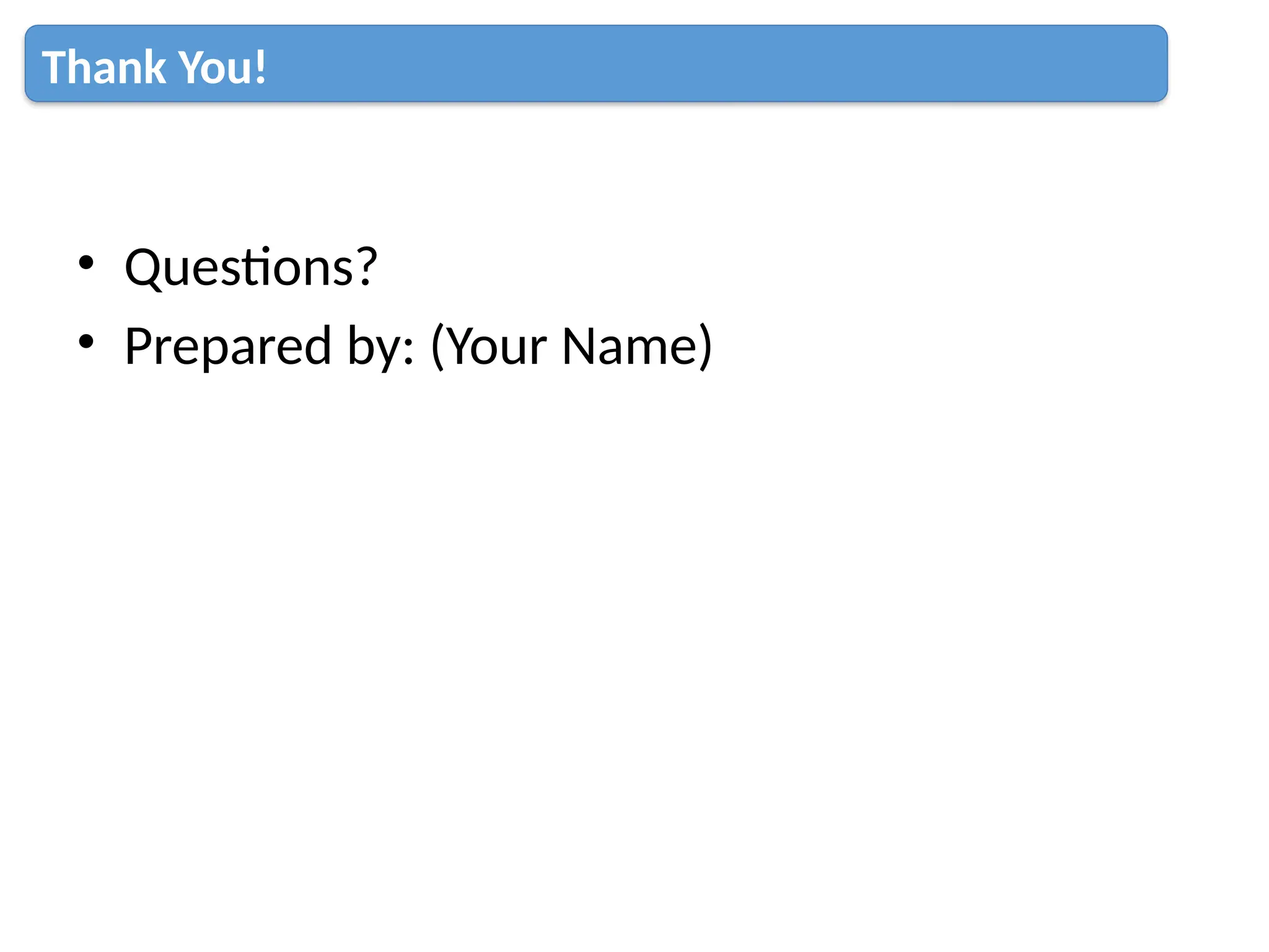 • Questions?
• Prepared by: (Your Name)
Thank You!
 
