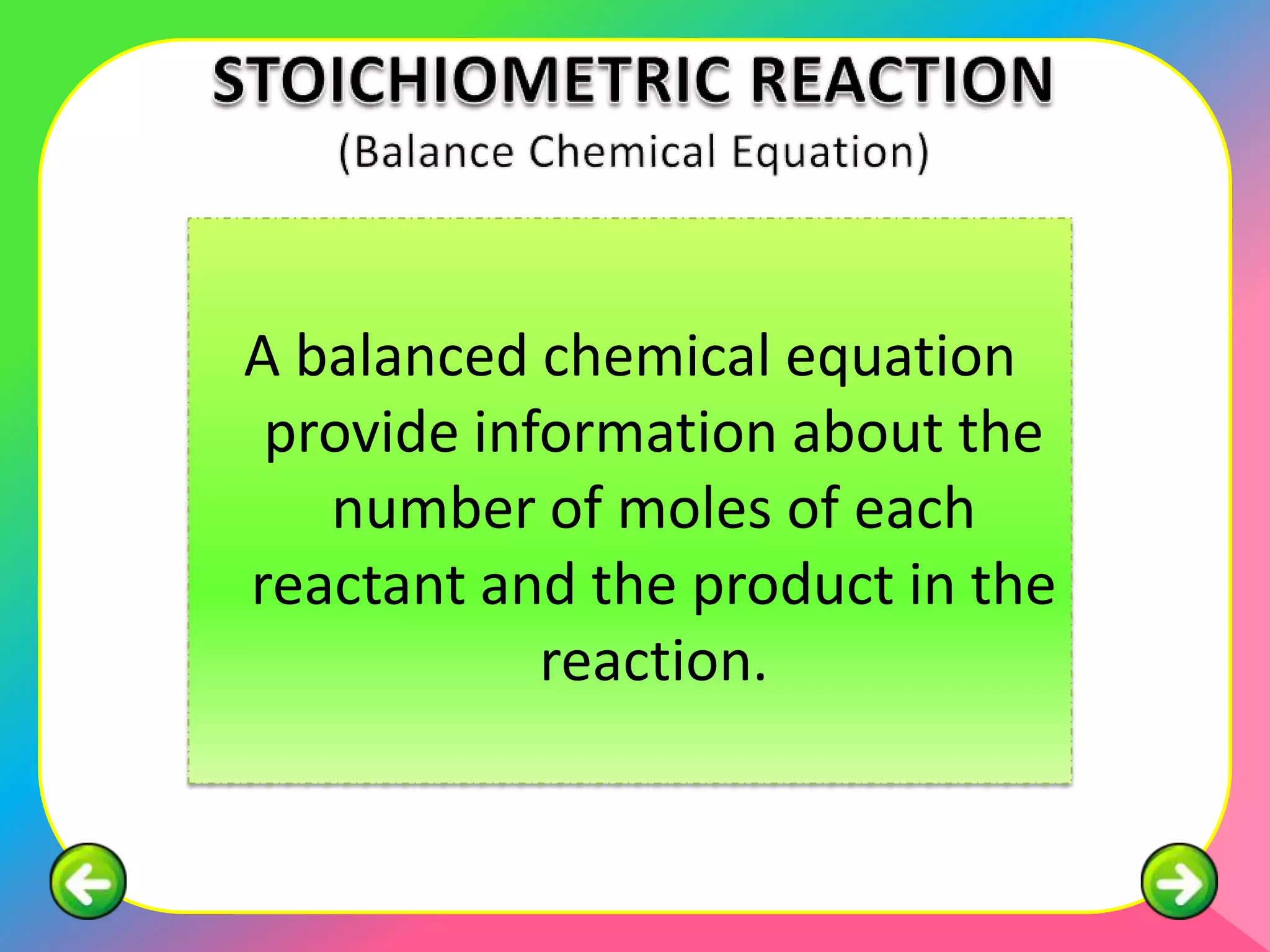 A balanced chemical equation
 provide information about the
   number of moles of each
reactant and the product in the
            reaction.
 