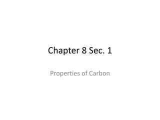 Chapter 8 Sec. 1
Properties of Carbon
 