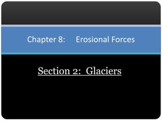 Section 2:  Glaciers Chapter 8:  ErosionalForces 