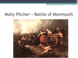 Molly Pitcher---Battle of Monmouth
 