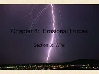 Chapter 8: Erosional Forces

       Section 3: Wind
 