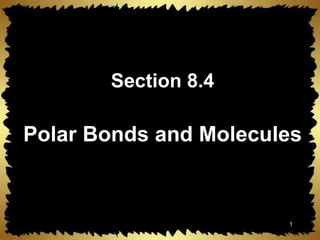 Section 8.4
Polar Bonds and Molecules
1
 