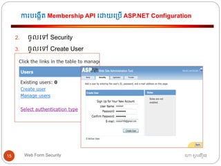ការបធងកើត្ Membership API ធោយធ្បើ ASP.NET Configuration
ហោ សូ ហនឿនWeb Form Security15
2. ចូលធៅ Security
3. ចូលធៅ Create User
 