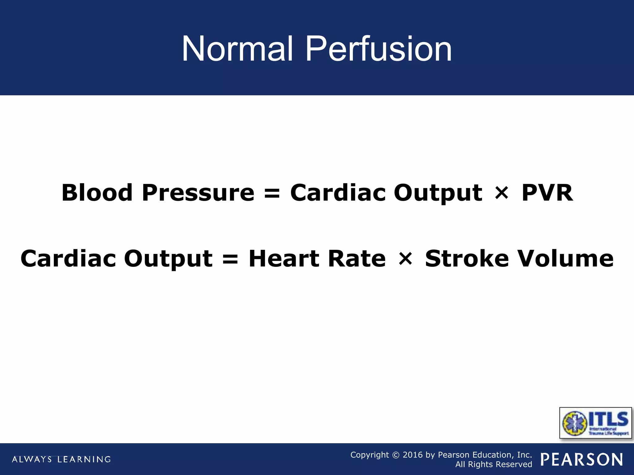 Copyright © 2016 by Pearson Education, Inc.
All Rights Reserved
Normal Perfusion
Blood Pressure = Cardiac Output × PVR
Cardiac Output = Heart Rate × Stroke Volume
 