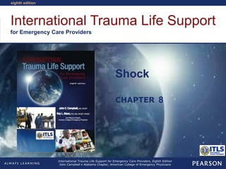 International Trauma Life Support
for Emergency Care Providers
CHAPTER
eighth edition
International Trauma Life Support for Emergency Care Providers, Eighth Edition
John Campbell • Alabama Chapter, American College of Emergency Physicians
Shock
8
 