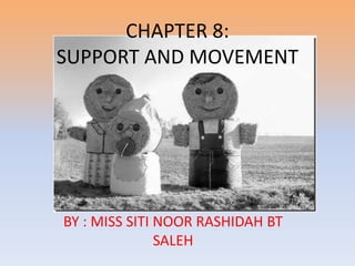 CHAPTER 8:SUPPORT AND MOVEMENT BY : MISS SITI NOOR RASHIDAH BT SALEH 