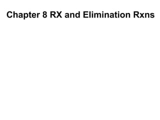Chapter 8 RX and Elimination Rxns
 