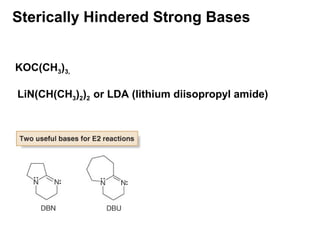 Sterically Hindered Strong Bases
KOC(CH3)3,
LiN(CH(CH3)2)2 or LDA (lithium diisopropyl amide)
 