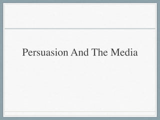Persuasion And The Media
 