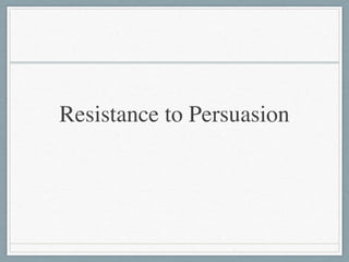 Resistance to Persuasion
 
