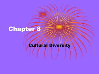 Chapter 8

     Cultural Diversity
 