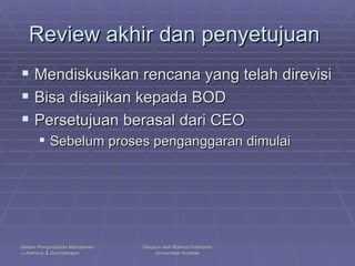 Review akhir dan penyetujuan  Mendiskusikan rencana yang telah direvisi Bisa disajikan kepada BOD Persetujuan berasal dari CEO Sebelum proses penganggaran dimulai 