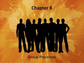 Chapter 8
Group Processes
 