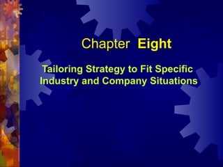Chapter Eight
Tailoring Strategy to Fit Specific
Industry and Company Situations
 
