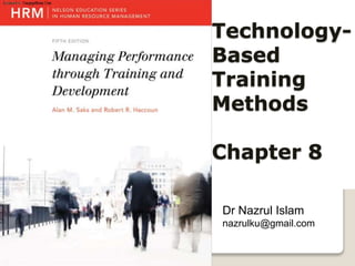 Technology-
Based
Training
Methods
Chapter 8
Dr Nazrul Islam
nazrulku@gmail.com
 