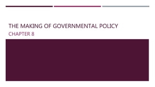 THE MAKING OF GOVERNMENTAL POLICY
CHAPTER 8
 