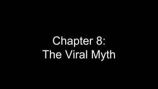 Chapter 8:
The Viral Myth
 