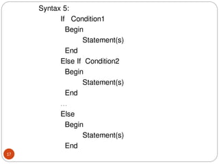 Syntax 5:
If Condition1
Begin
Statement(s)
End
Else If Condition2
Begin
Statement(s)
End
…
Else
Begin
Statement(s)
End
17
 