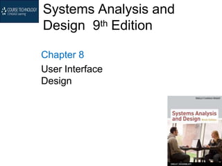 Systems Analysis and
Design 9th Edition
Chapter 8
User Interface
Design
 