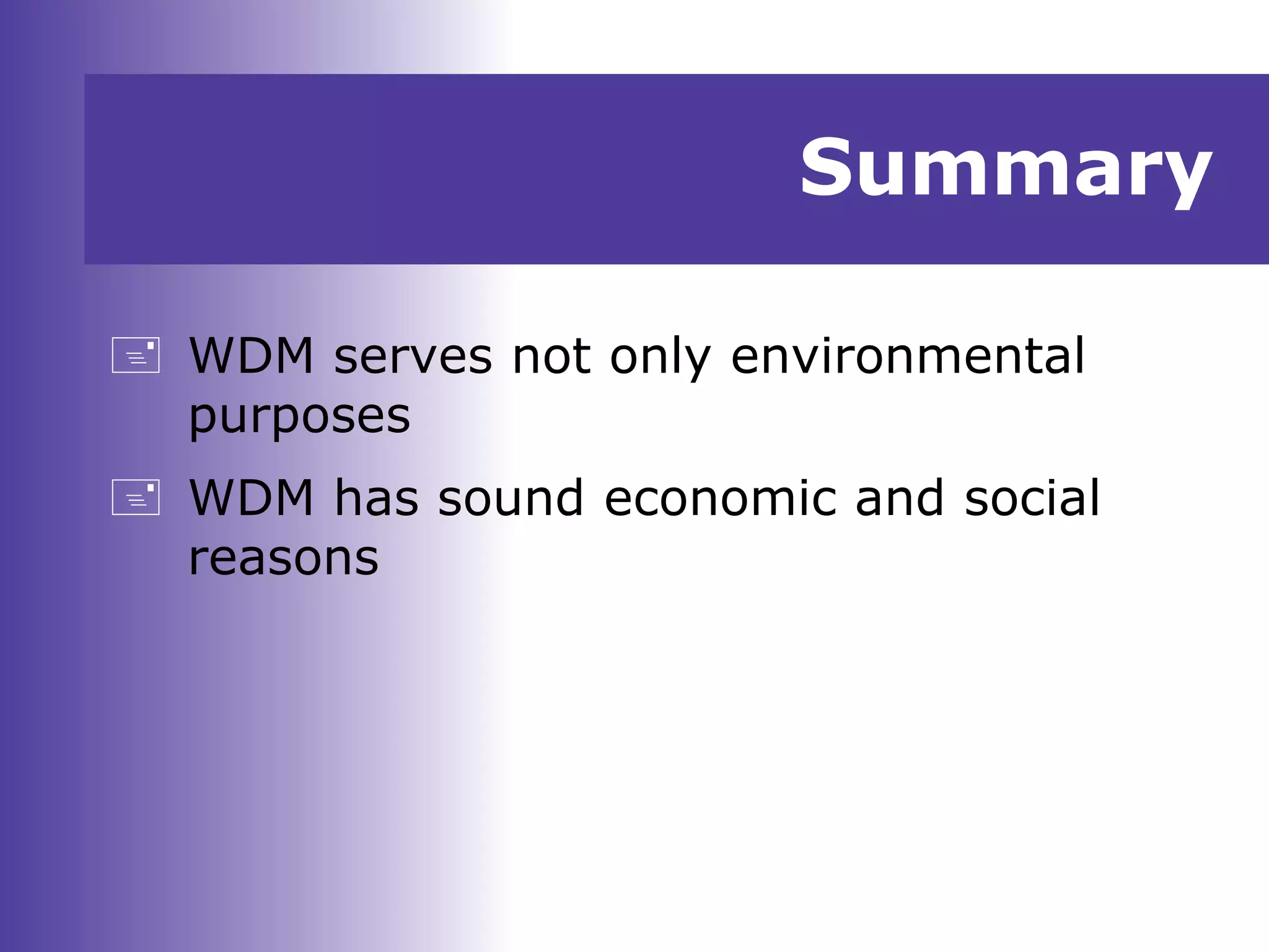 Summary
 WDM serves not only environmental
purposes
 WDM has sound economic and social
reasons
 