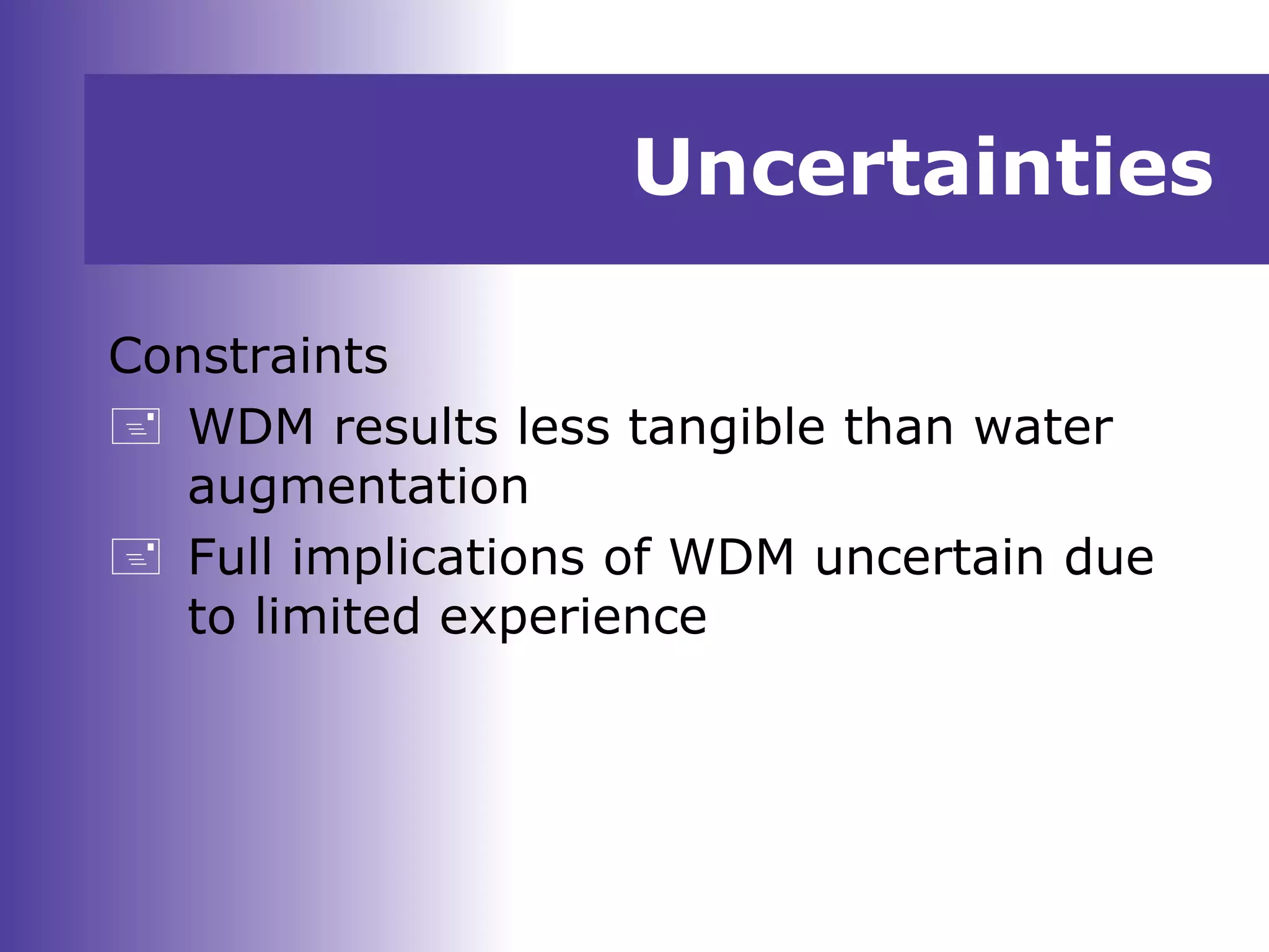 Uncertainties
Constraints
 WDM results less tangible than water
augmentation
 Full implications of WDM uncertain due
to limited experience
 