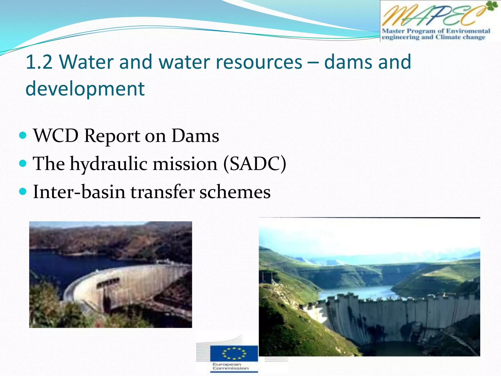 1.2 Water and water resources – dams and
development
 WCD Report on Dams
 The hydraulic mission (SADC)
 Inter-basin transfer schemes
 