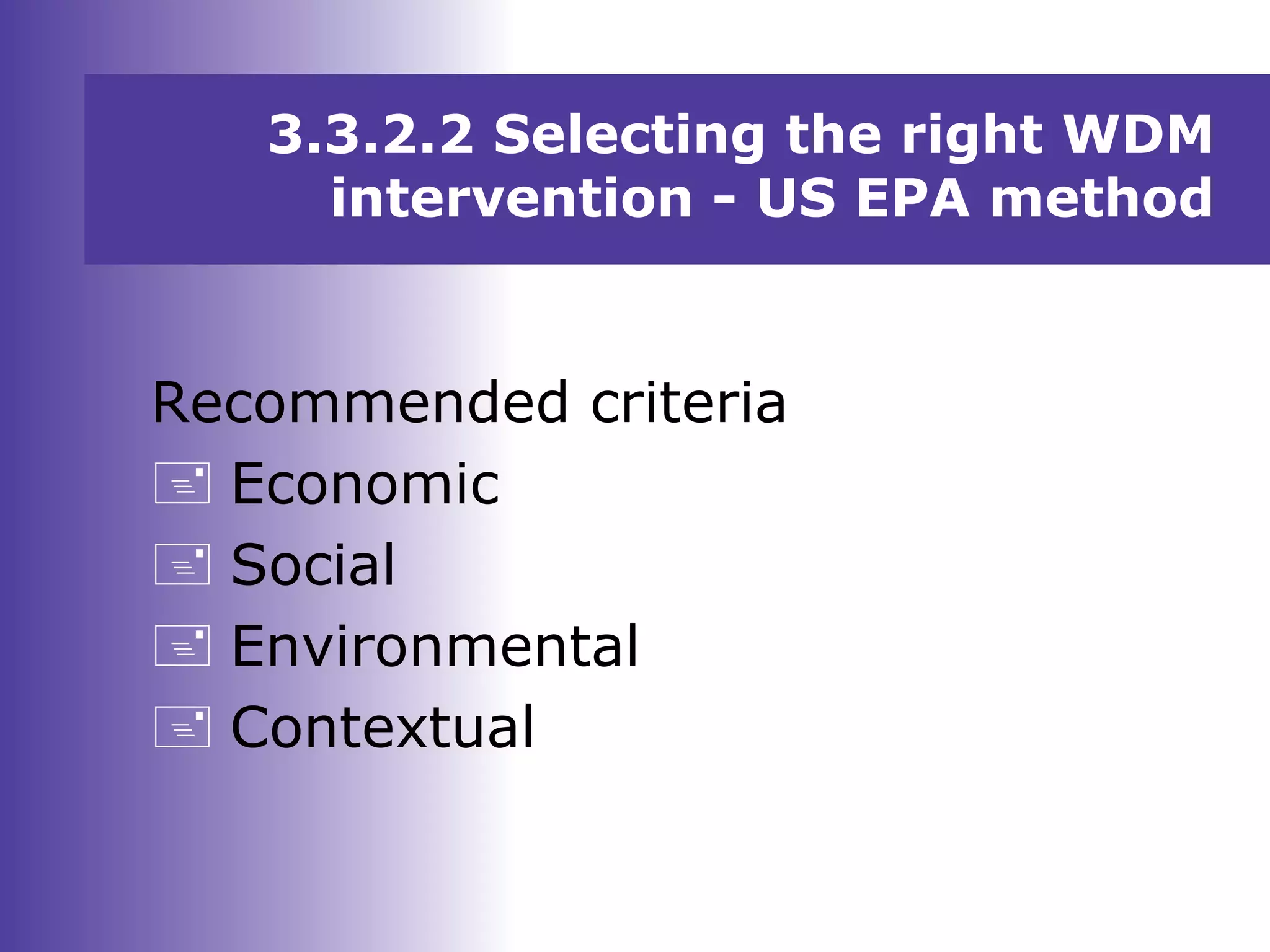 3.3.2.2 Selecting the right WDM
intervention - US EPA method
Recommended criteria
 Economic
 Social
 Environmental
 Contextual
 