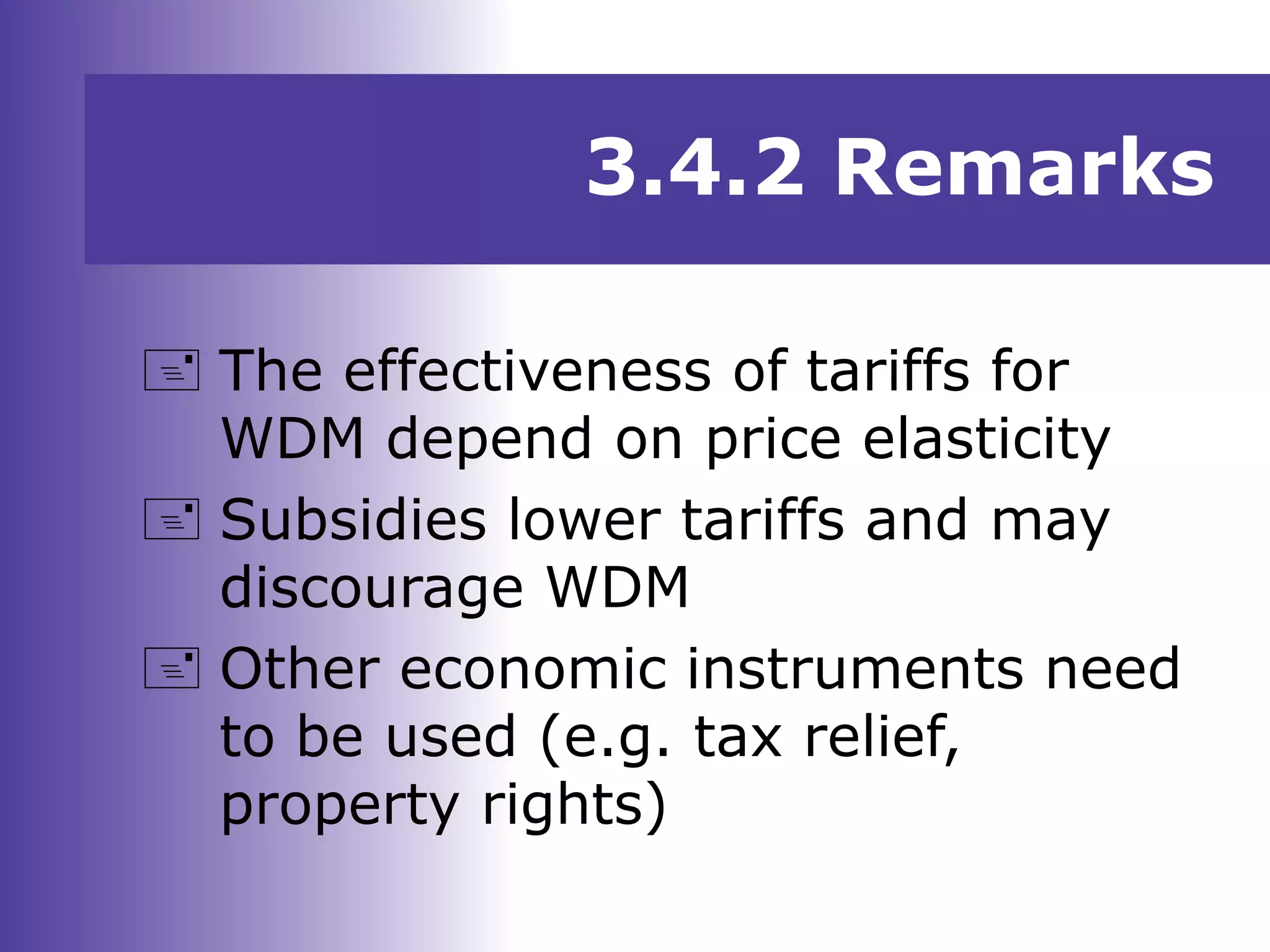 3.4.2 Remarks
 The effectiveness of tariffs for
WDM depend on price elasticity
 Subsidies lower tariffs and may
discourage WDM
 Other economic instruments need
to be used (e.g. tax relief,
property rights)
 
