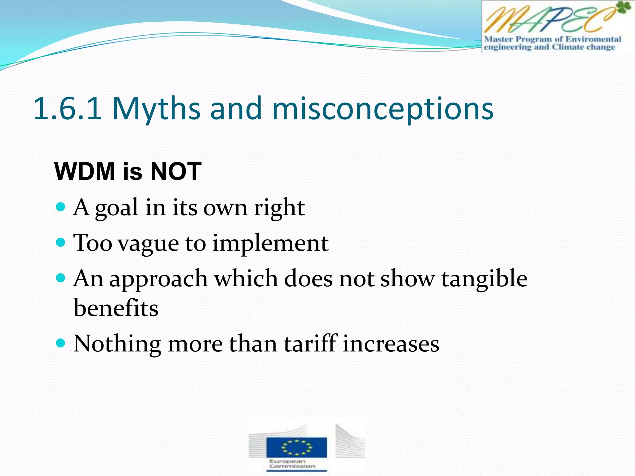 1.6.1 Myths and misconceptions
WDM is NOT
 A goal in its own right
 Too vague to implement
 An approach which does not show tangible
benefits
 Nothing more than tariff increases
 