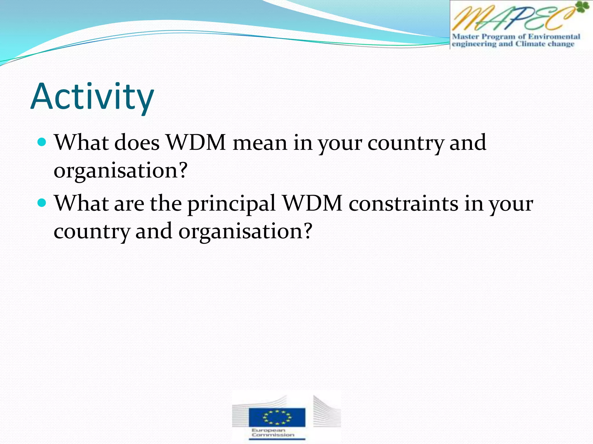 Activity
 What does WDM mean in your country and
organisation?
 What are the principal WDM constraints in your
country and organisation?
 
