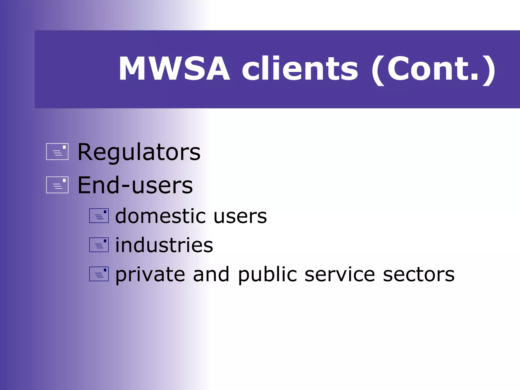 MWSA clients (Cont.)
 Regulators
 End-users
 domestic users
 industries
 private and public service sectors
 