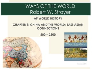 WAYS OF THE WORLD
Robert W. Strayer
AP WORLD HISTORY
CHAPTER 8: CHINA AND THE WORLD: EAST ASIAN
CONNECTIONS
500 – 2300
@sofisandoval 2015
 