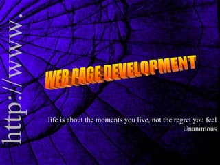 WEB PAGE DEVELOPMENT Iife is about the moments you live, not the regret you feel Unanimous 