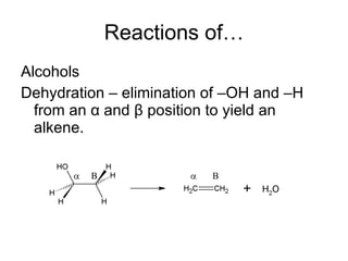 Reactions of… Alcohols Dehydration – elimination of –OH and –H from an  α  and  β  position to yield an alkene.  